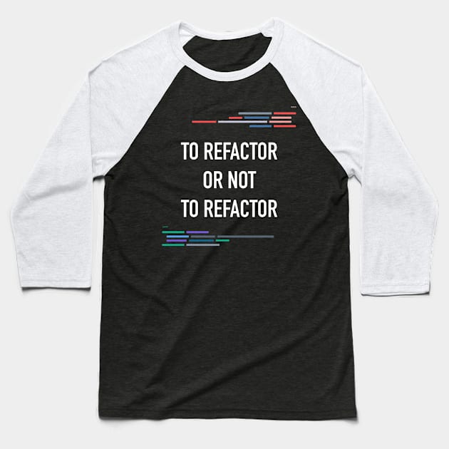 Developer To Refactor or Not To Refactor Code Baseball T-Shirt by thedevtee